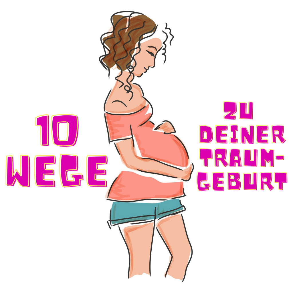 10 Wege zu deiner Traumgeburt